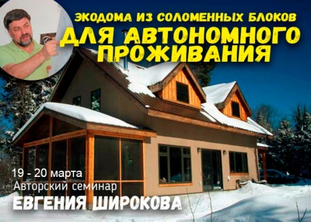  19-20 марта в Подмосковье пройдёт авторский семинар Евгения Широкова: "Экодома из соломенных блоков для автономного проживания"!